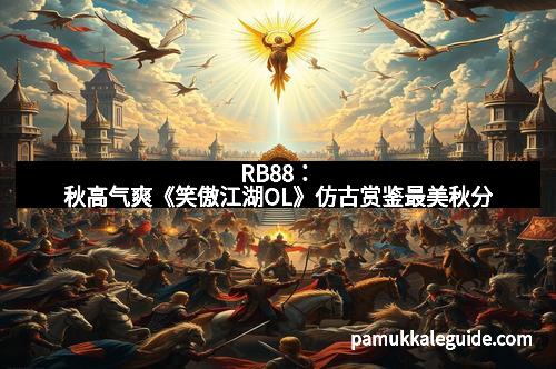 RB88：秋高气爽《笑傲江湖OL》仿古赏鉴最美秋分