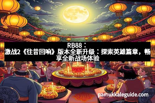 RB88：激战2《往昔回响》版本全新升级：探索英雄篇章，畅享全新战场体验